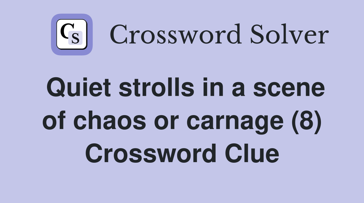 Quiet strolls in a scene of chaos or carnage (8) Crossword Clue