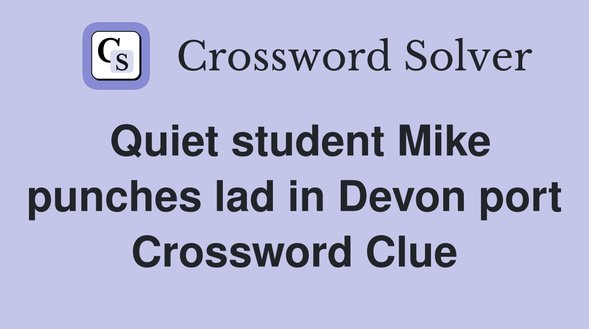 Quiet student Mike punches lad in Devon port Crossword Clue