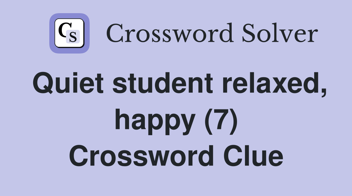 Quiet student relaxed, happy (7) Crossword Clue