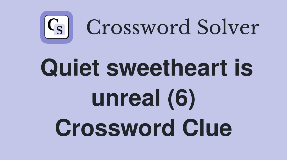 Quiet sweetheart is unreal (6) Crossword Clue