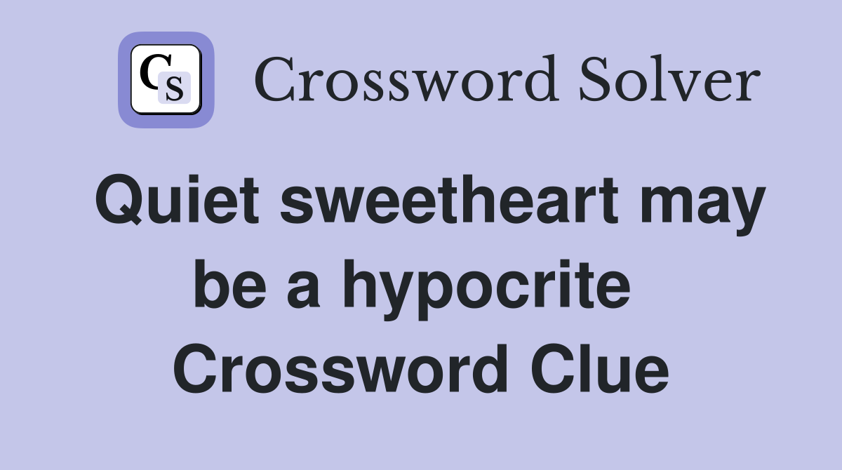 Quiet sweetheart may be a hypocrite  Crossword Clue