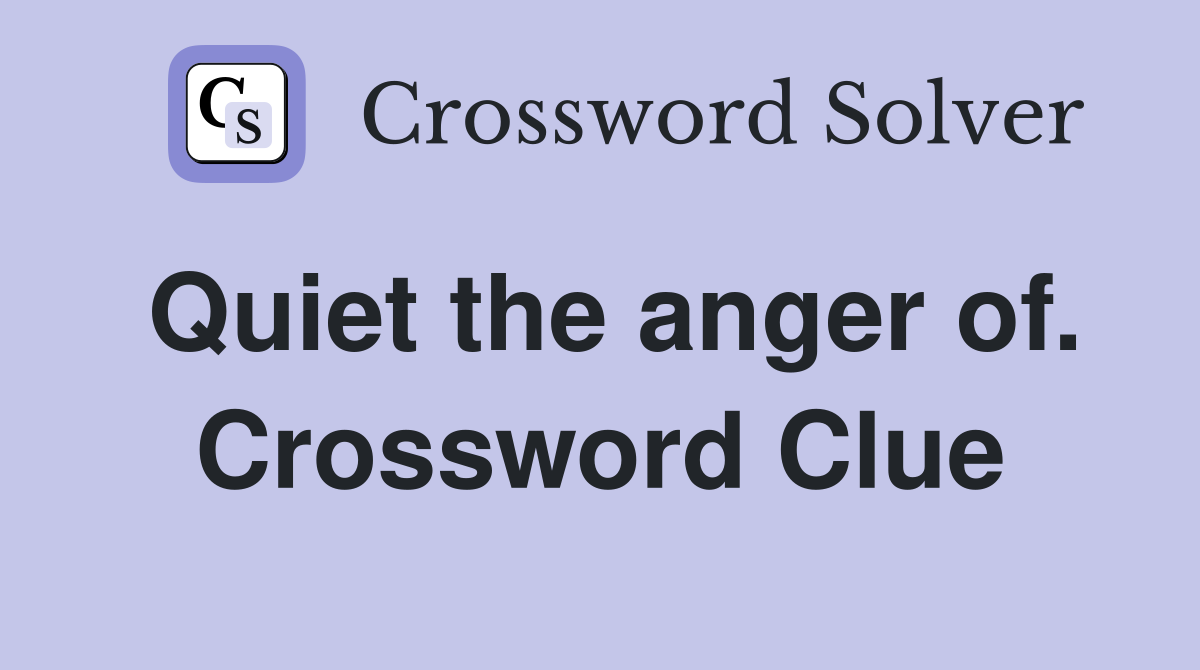 Quiet the anger of. Crossword Clue