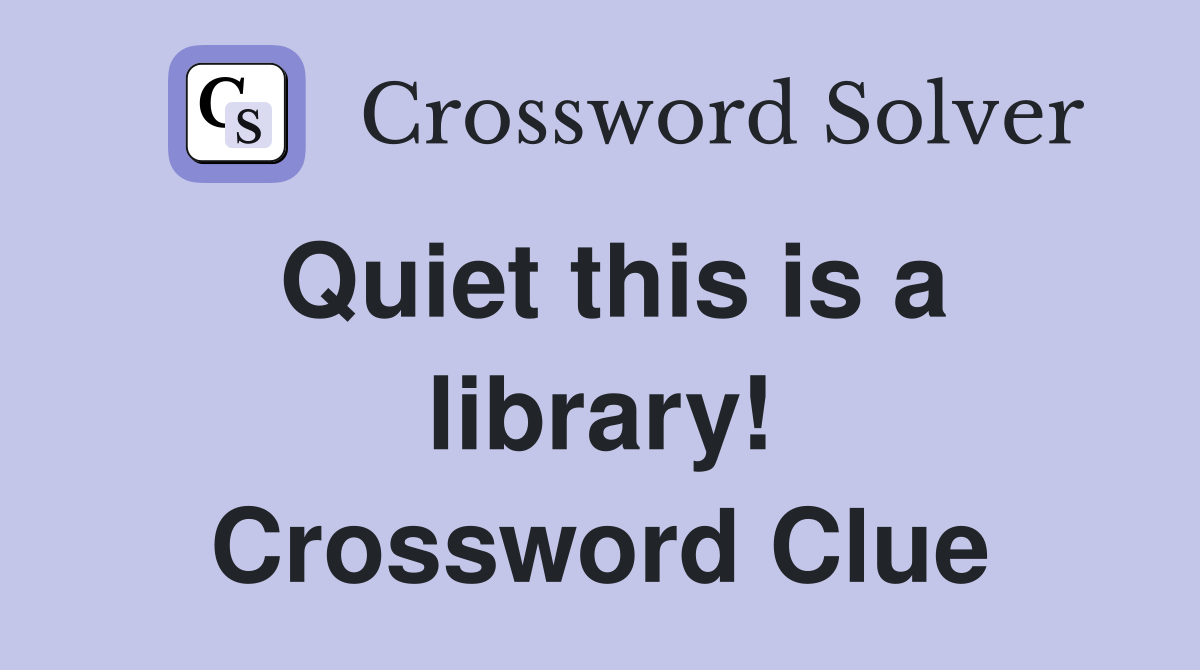 Quiet this is a library! Crossword Clue