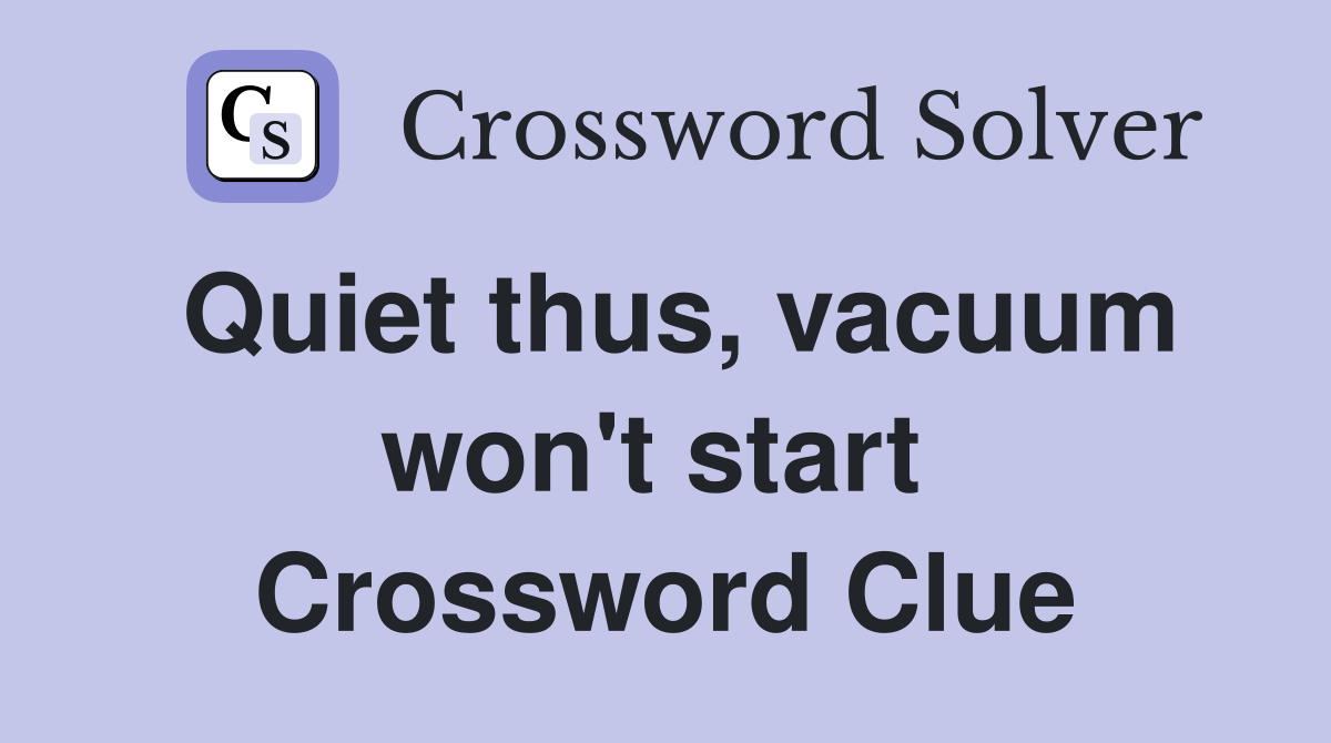 Quiet thus, vacuum won't start  Crossword Clue