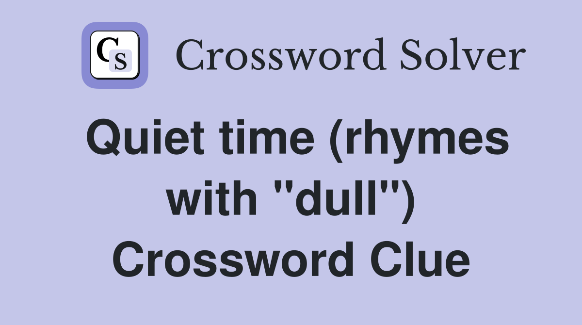 Quiet time (rhymes with "dull") Crossword Clue