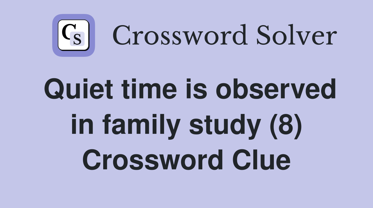Quiet time is observed in family study (8) Crossword Clue