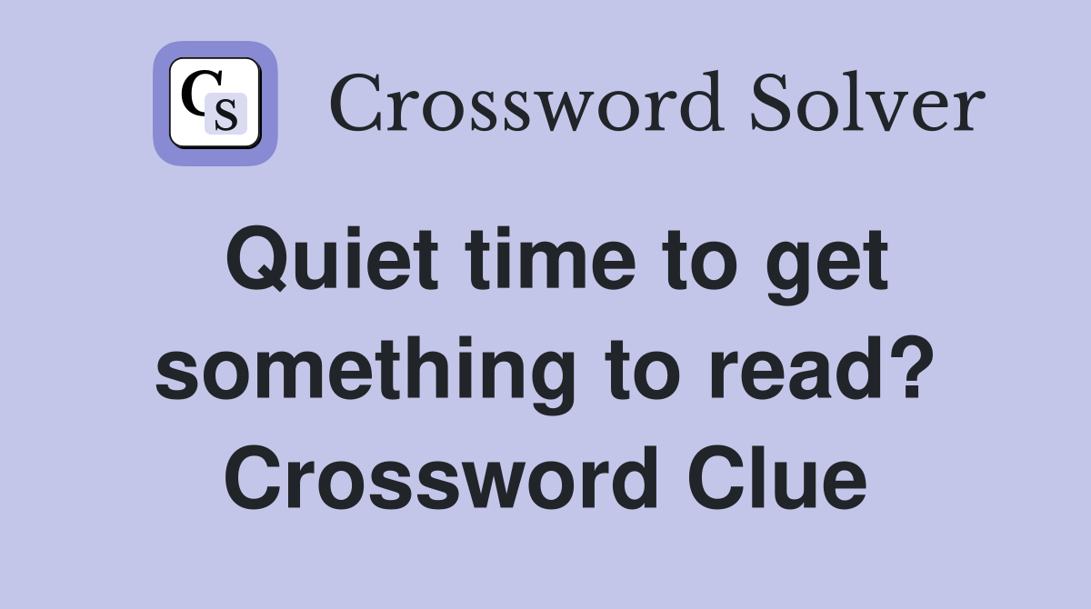 Quiet time to get something to read? Crossword Clue