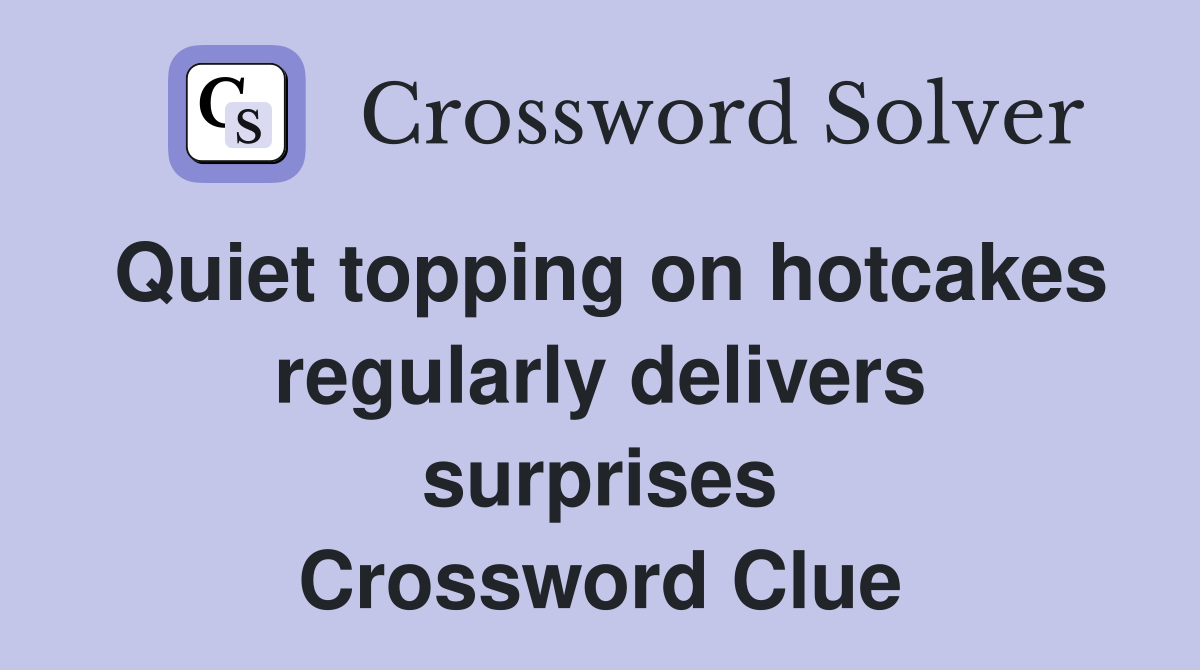 Quiet topping on hotcakes regularly delivers surprises Crossword Clue