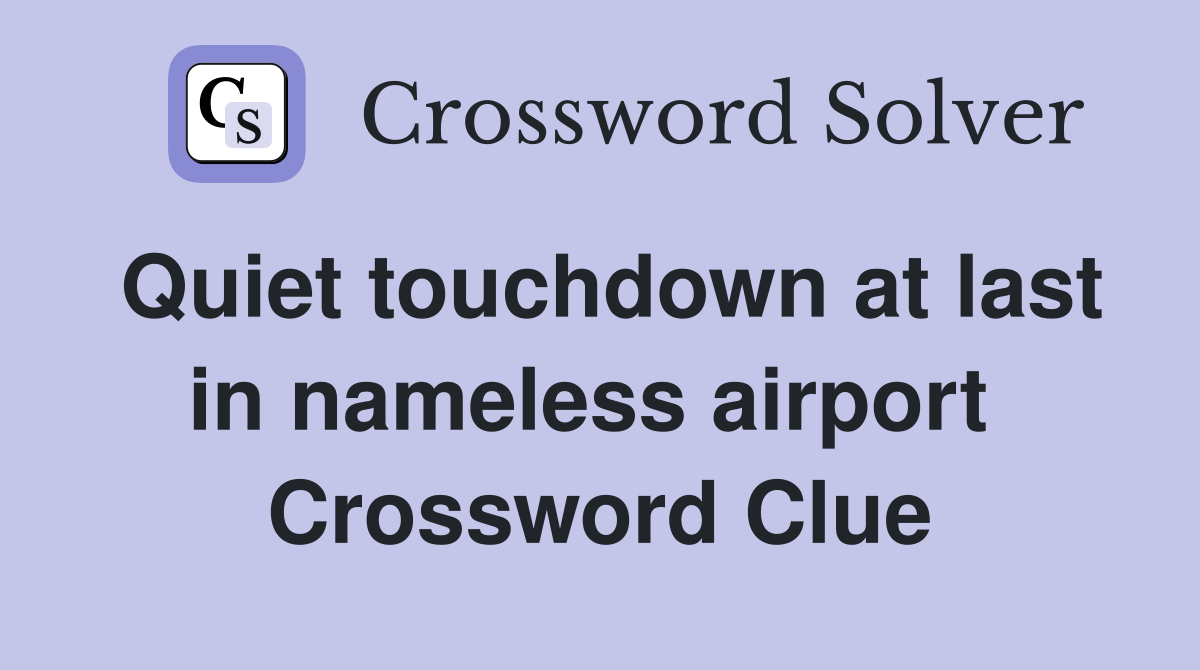Quiet touchdown at last in nameless airport  Crossword Clue