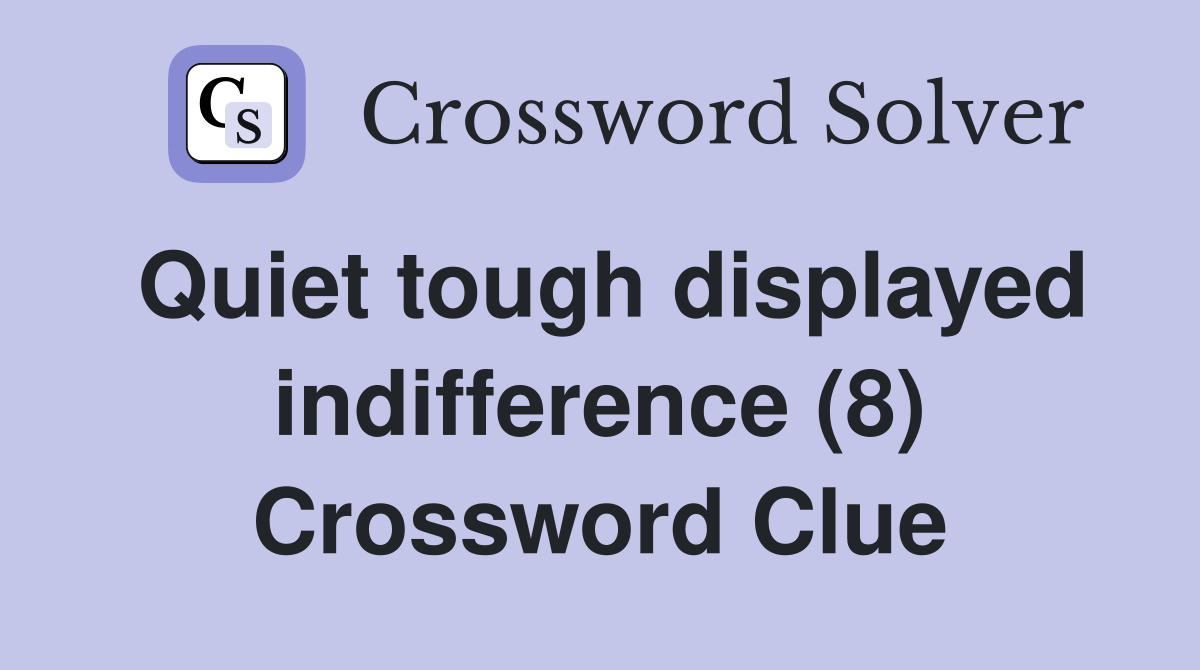 Quiet tough displayed indifference (8) Crossword Clue