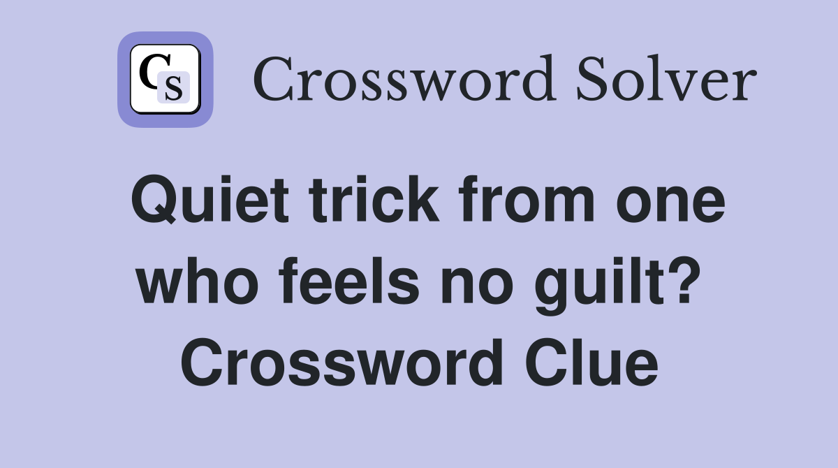Quiet trick from one who feels no guilt? Crossword Clue