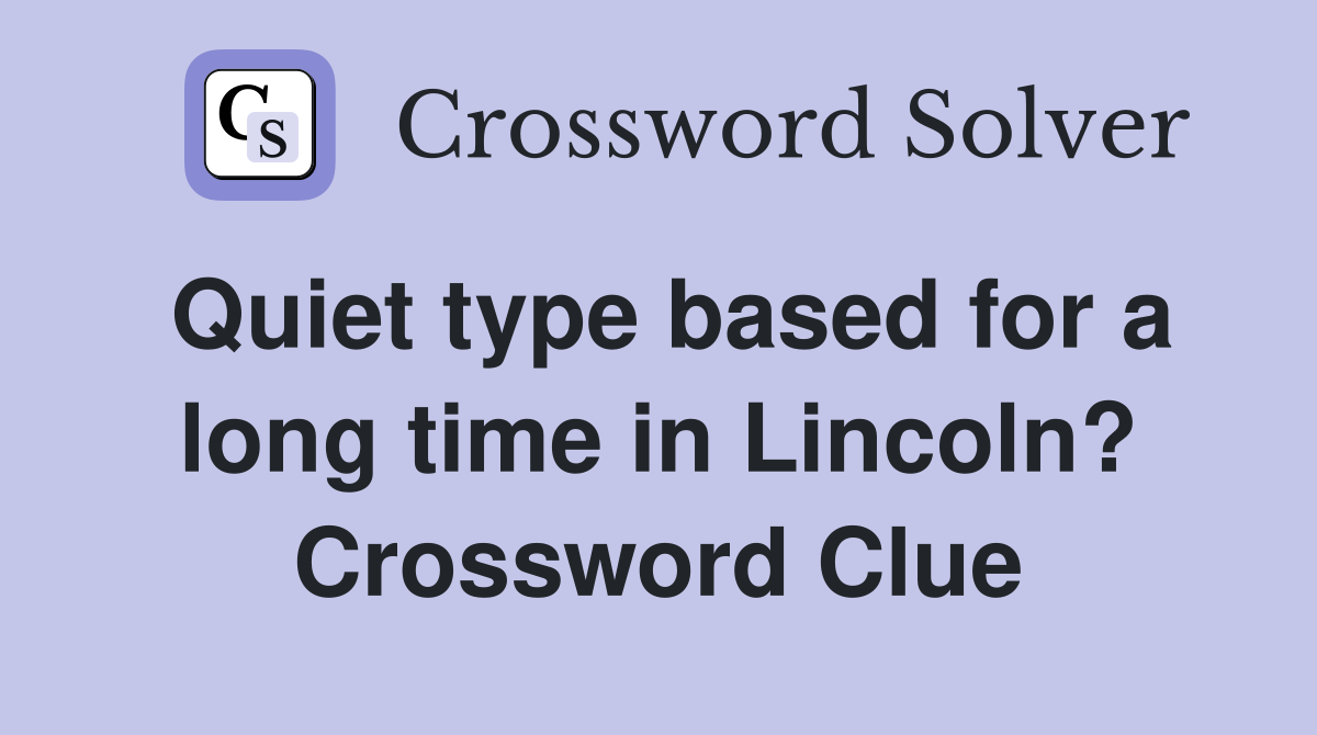 Quiet type based for a long time in Lincoln? Crossword Clue