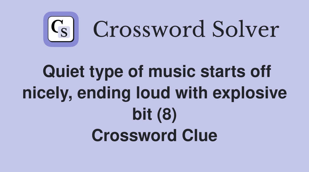 Quiet type of music starts off nicely, ending loud with explosive bit (8) Crossword Clue