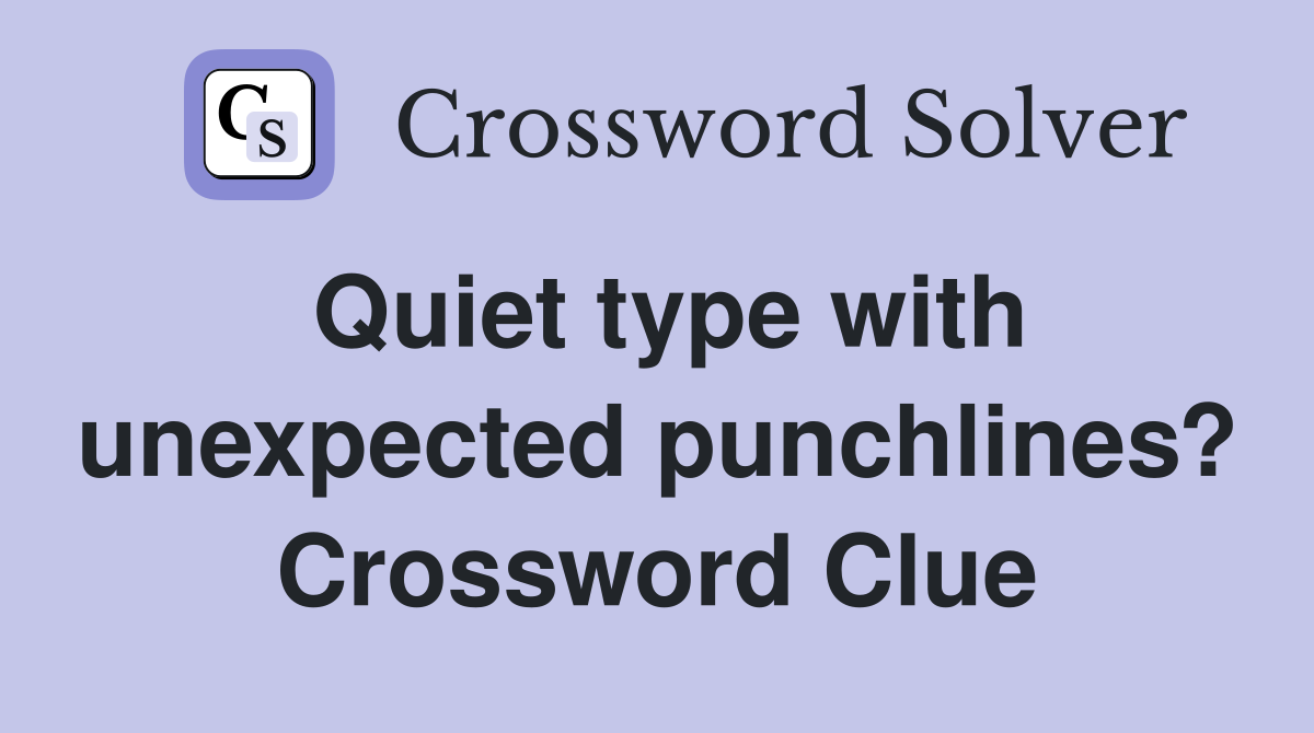 Quiet type with unexpected punchlines? Crossword Clue