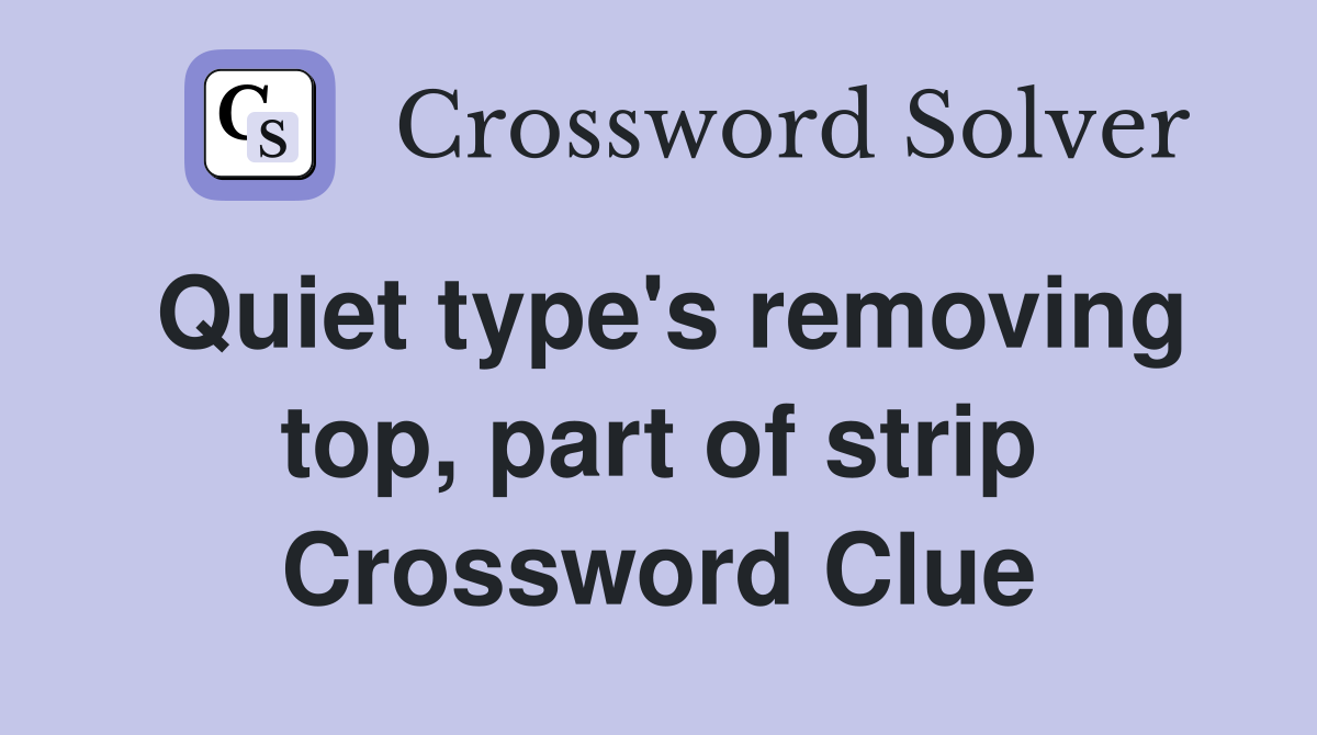 Quiet type's removing top, part of strip Crossword Clue