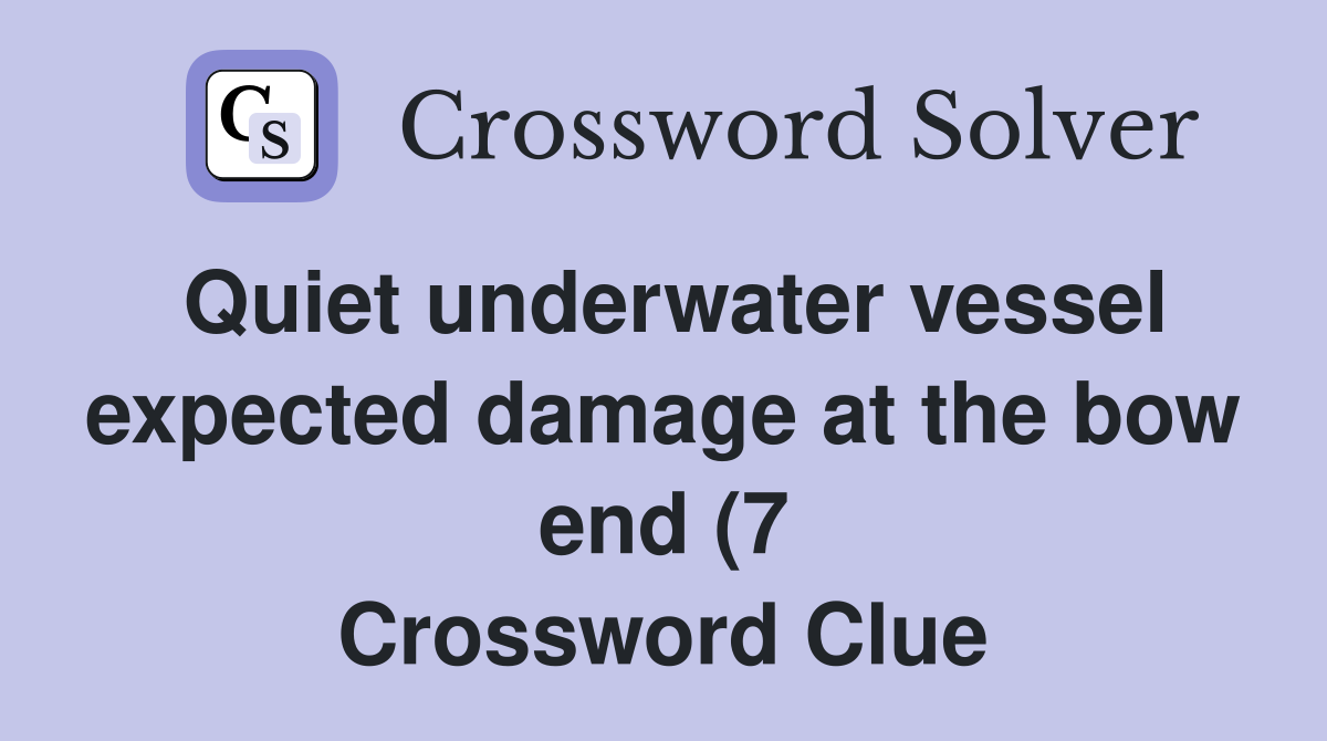 Quiet underwater vessel expected damage at the bow end (7) Crossword Quiet underwater vessel expected damage at the bow end (7) Crossword