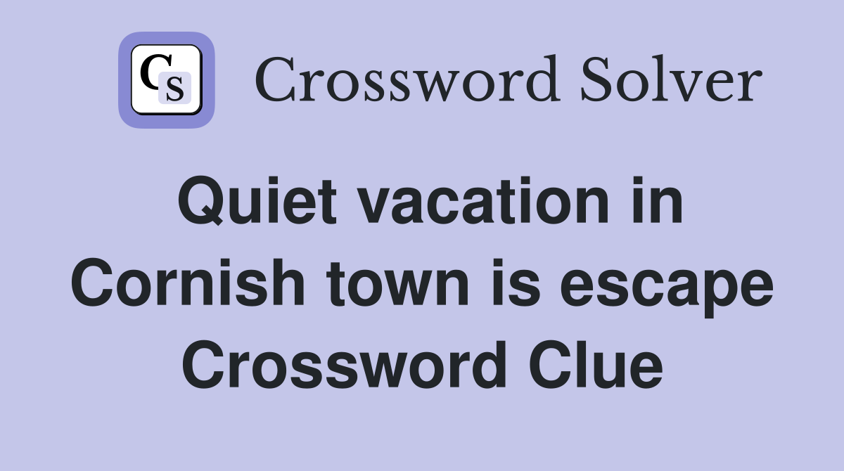 Quiet vacation in Cornish town is escape Crossword Clue