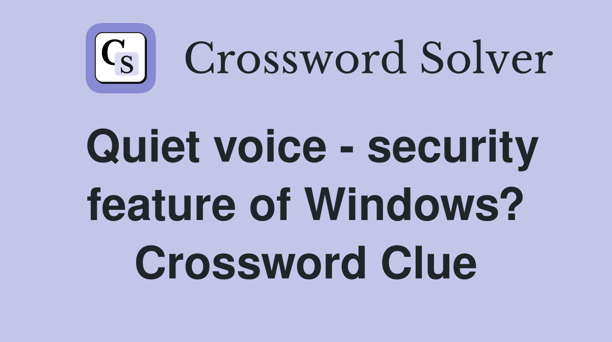 Quiet voice - security feature of Windows? Crossword Clue