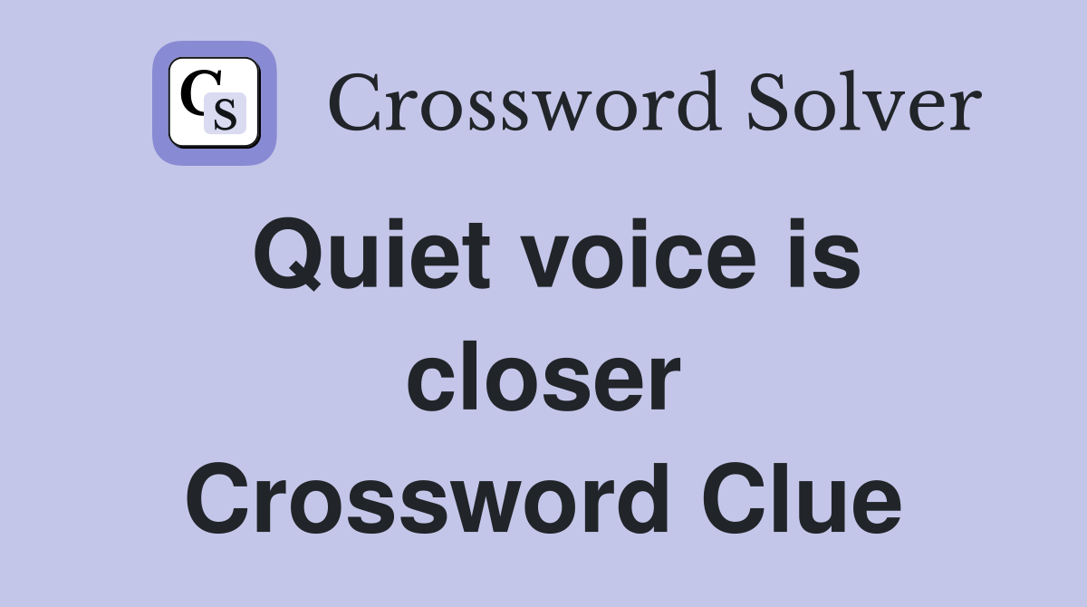 Quiet voice is closer Crossword Clue