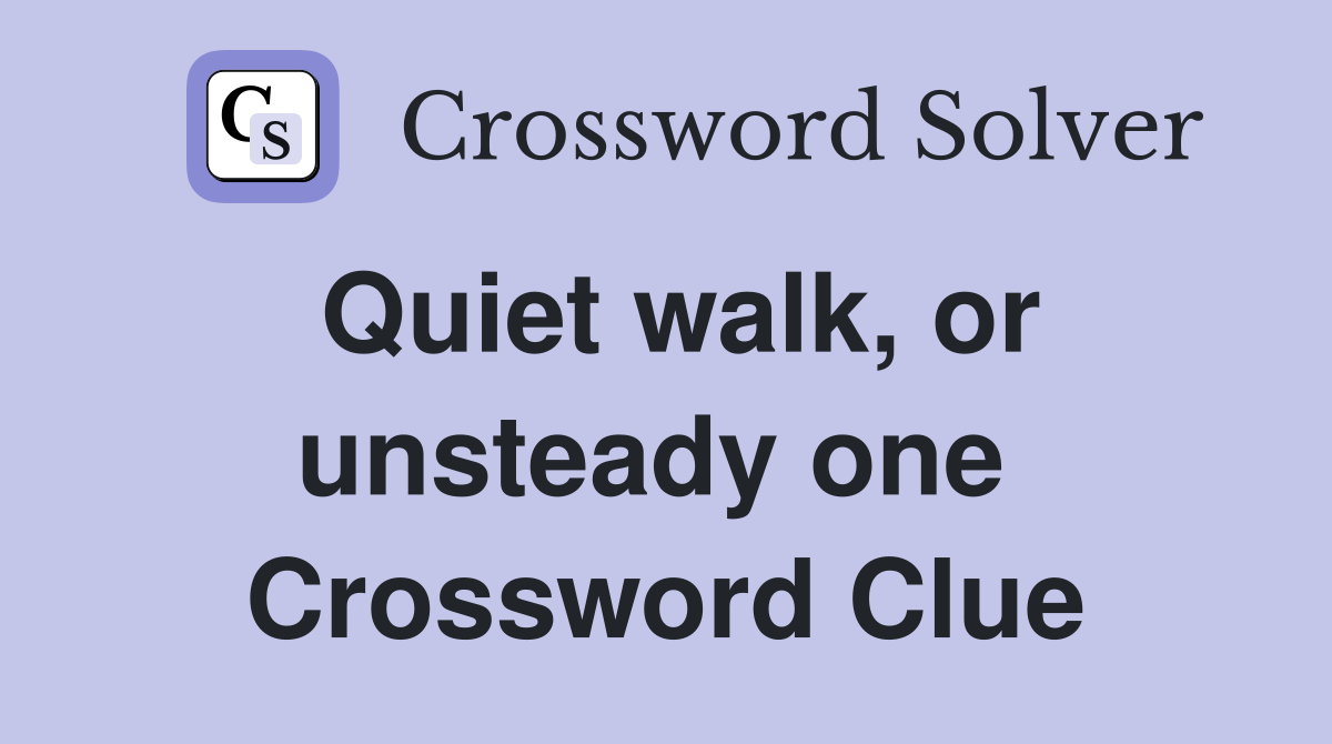 Quiet walk, or unsteady one  Crossword Clue