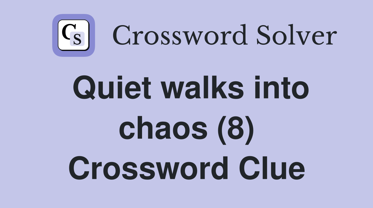 Quiet walks into chaos (8) Crossword Clue