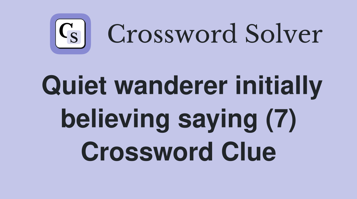 Quiet wanderer initially believing saying (7) Crossword Clue