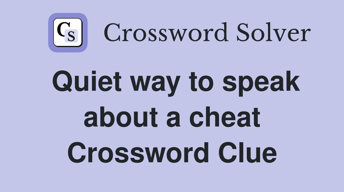 Quiet way to speak about a cheat Crossword Clue