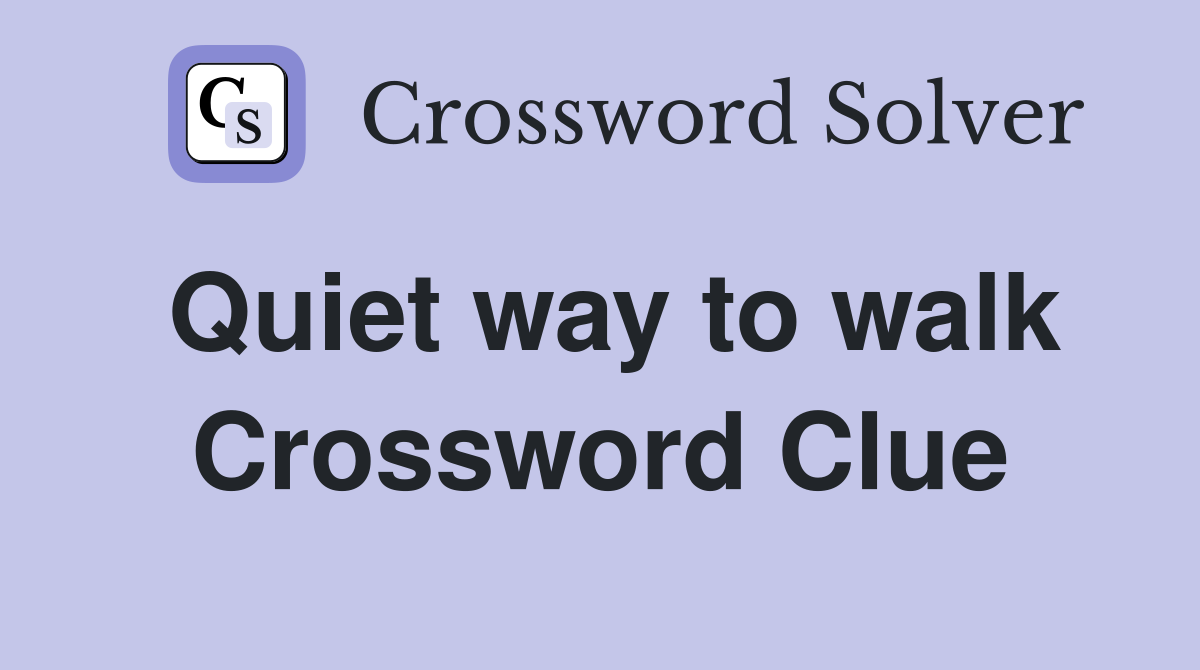 Quiet way to walk Crossword Clue