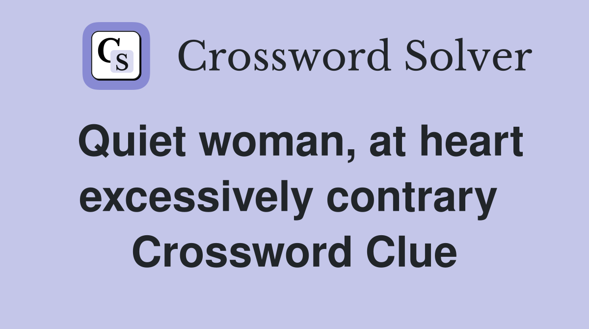 Quiet woman, at heart excessively contrary  Crossword Clue