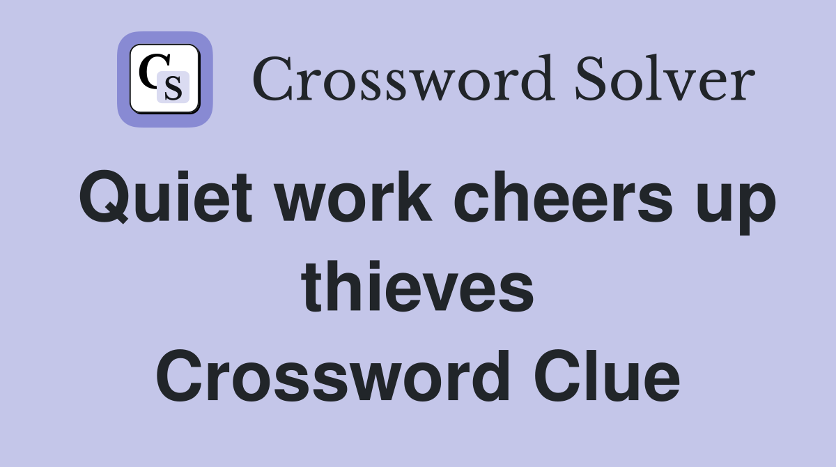 Quiet work cheers up thieves Crossword Clue