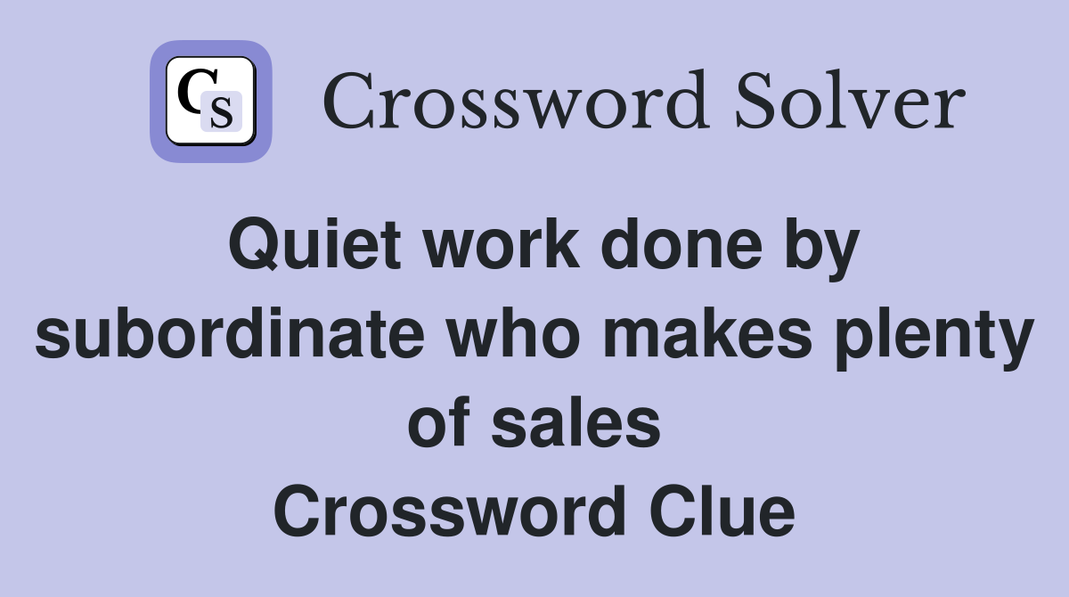 Quiet work done by subordinate who makes plenty of sales Crossword Clue