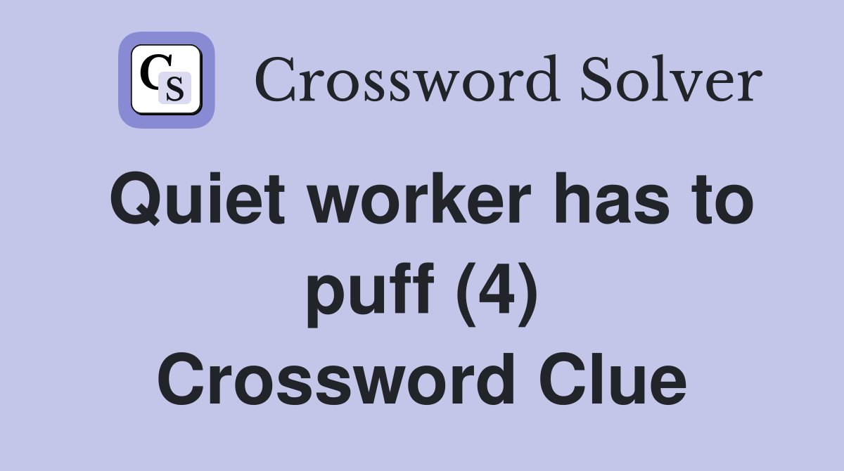 Quiet worker has to puff (4) Crossword Clue