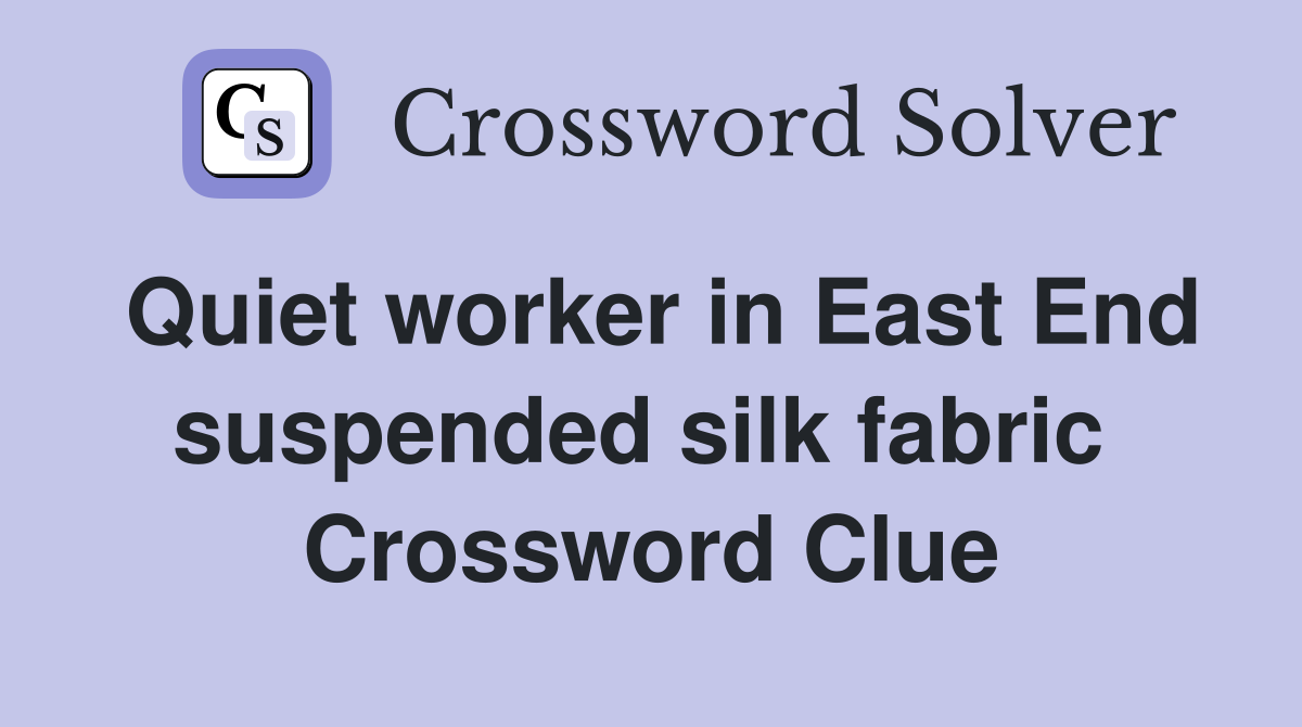 Quiet worker in East End suspended silk fabric  Crossword Clue