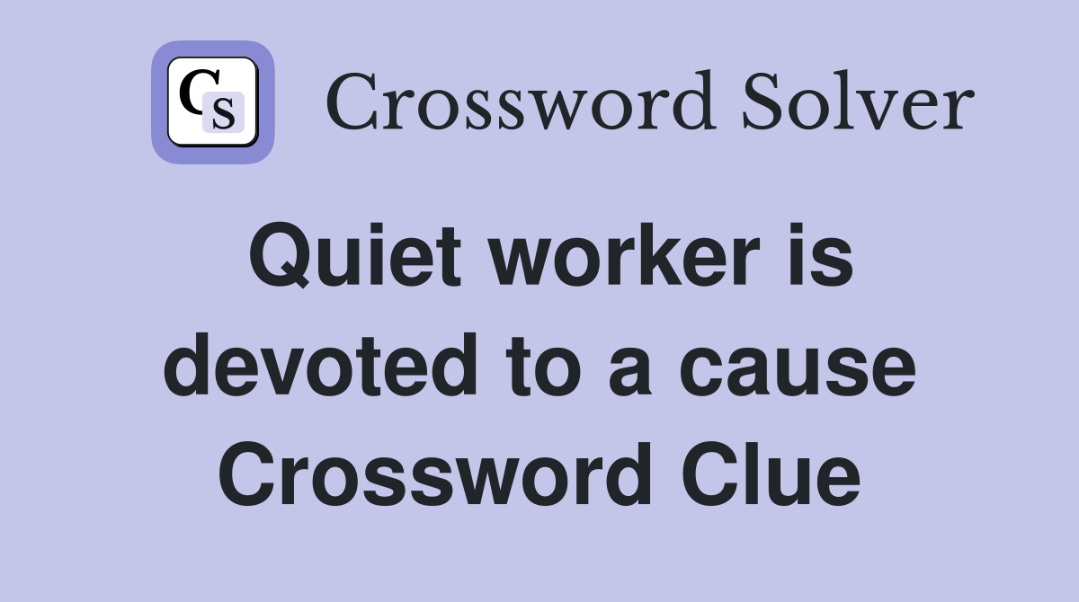 Quiet worker is devoted to a cause Crossword Clue