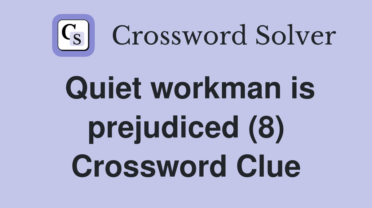 Quiet workman is prejudiced (8) Crossword Clue