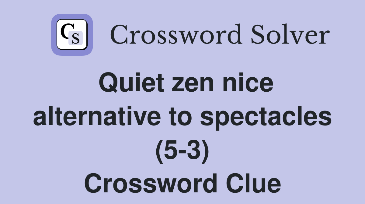 Quiet zen nice alternative to spectacles (5-3) Crossword Clue