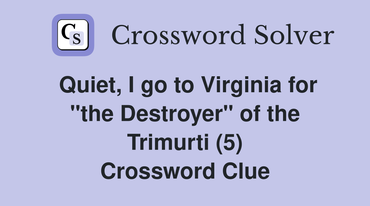 Quiet, I go to Virginia for "the Destroyer" of the Trimurti (5) Crossword Clue