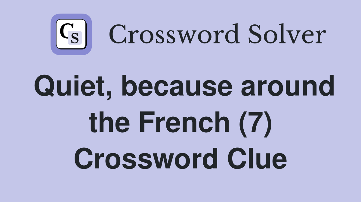 Quiet, because around the French (7) Crossword Clue