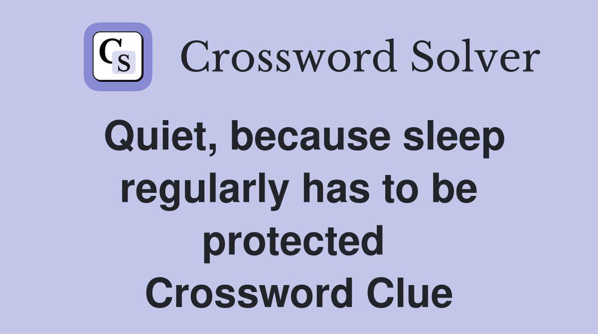 Quiet, because sleep regularly has to be protected  Crossword Clue