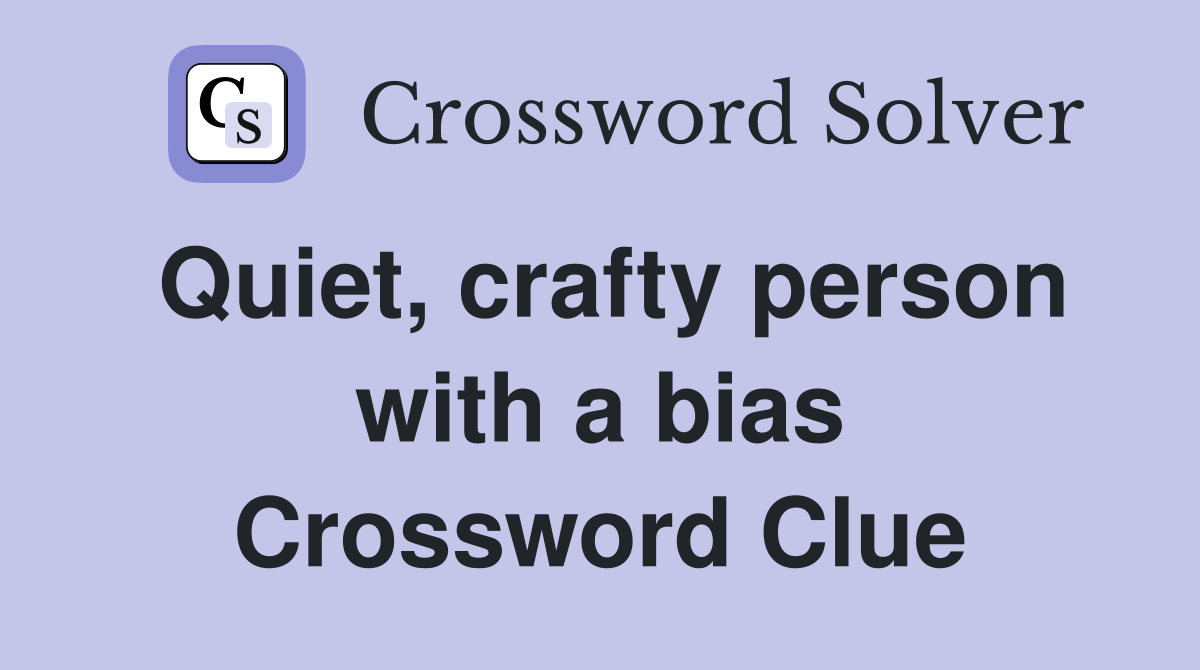 Quiet, crafty person with a bias Crossword Clue