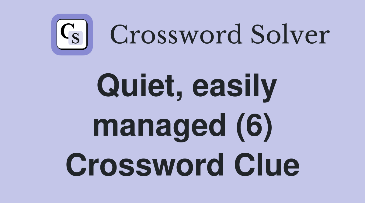 Quiet, easily managed (6) Crossword Clue