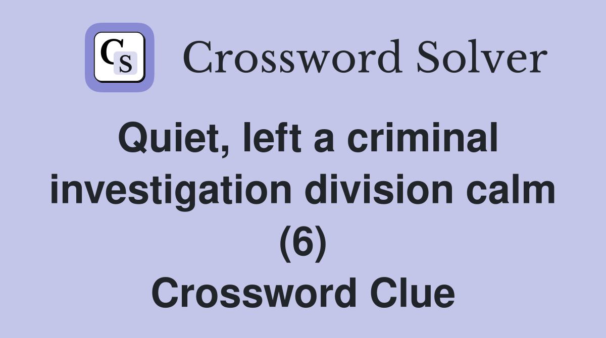 Quiet, left a criminal investigation division calm (6) Crossword Clue