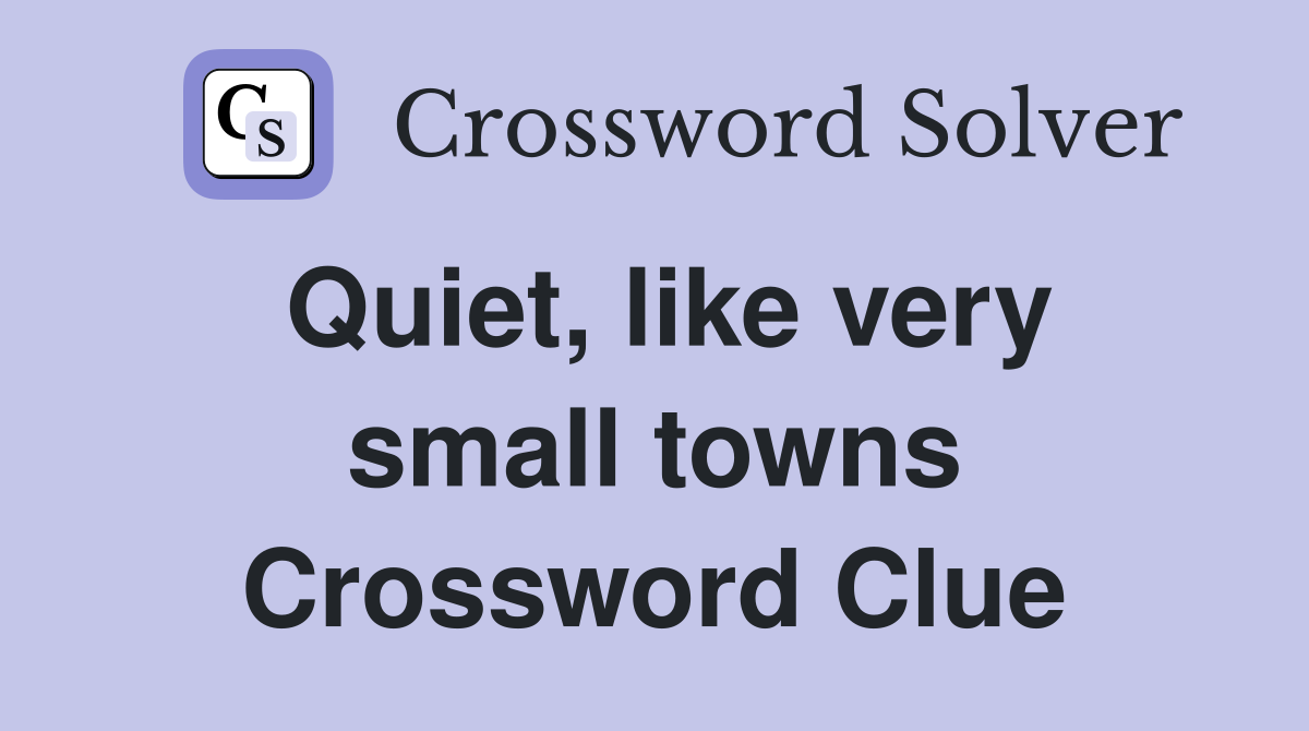 Quiet, like very small towns Crossword Clue