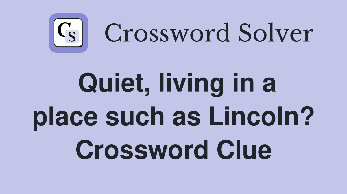 Quiet, living in a place such as Lincoln? Crossword Clue