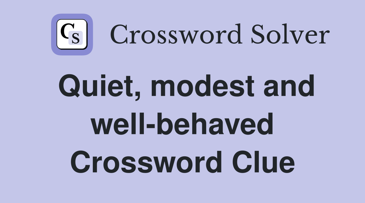 Quiet, modest and well-behaved Crossword Clue