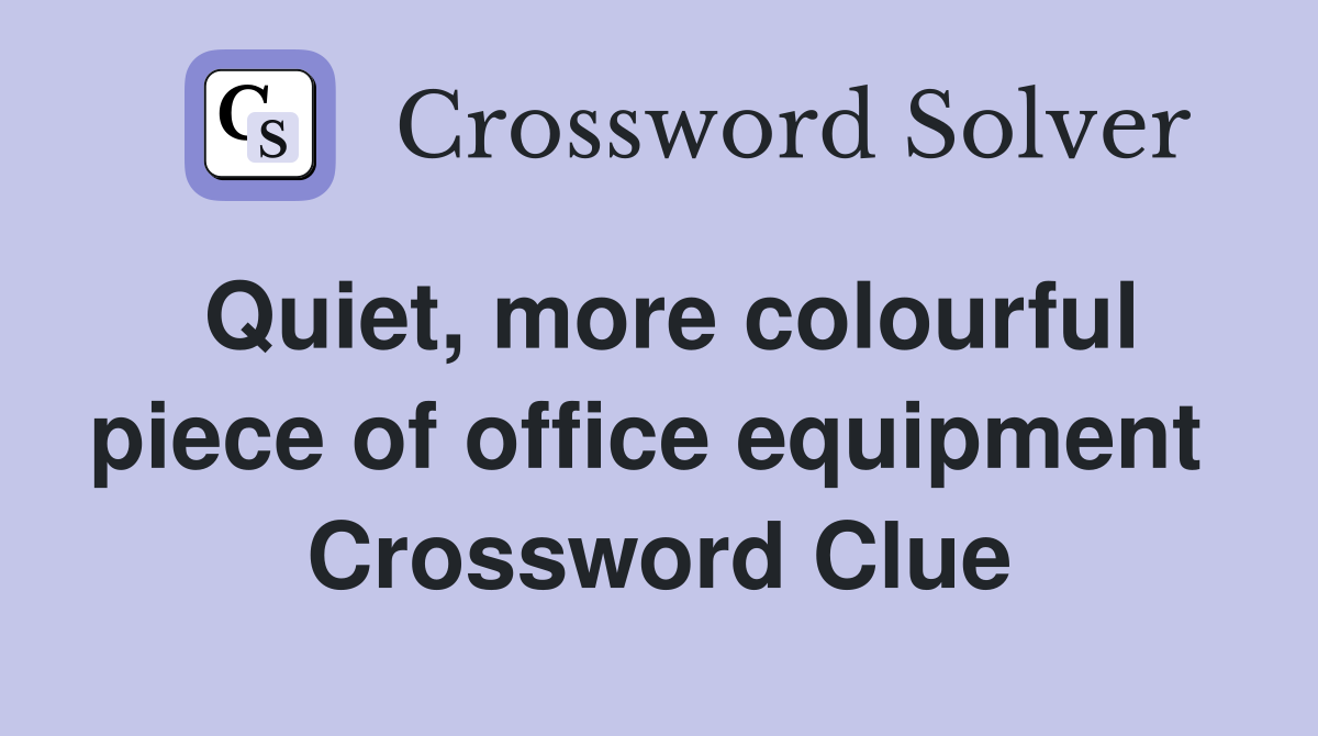 Quiet, more colourful piece of office equipment  Crossword Clue