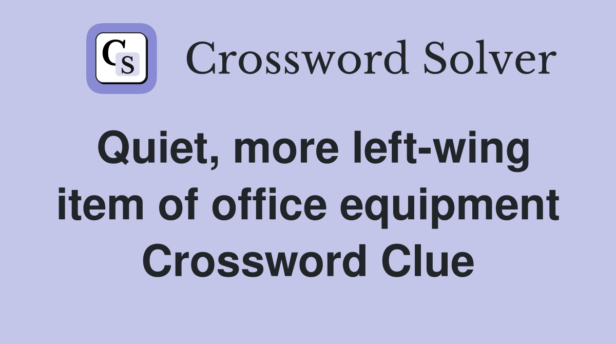 Quiet, more left-wing item of office equipment Crossword Clue