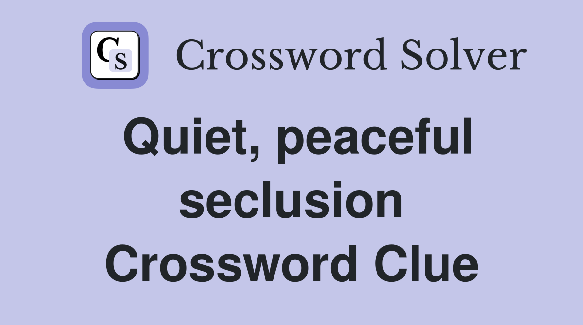 Quiet, peaceful seclusion Crossword Clue