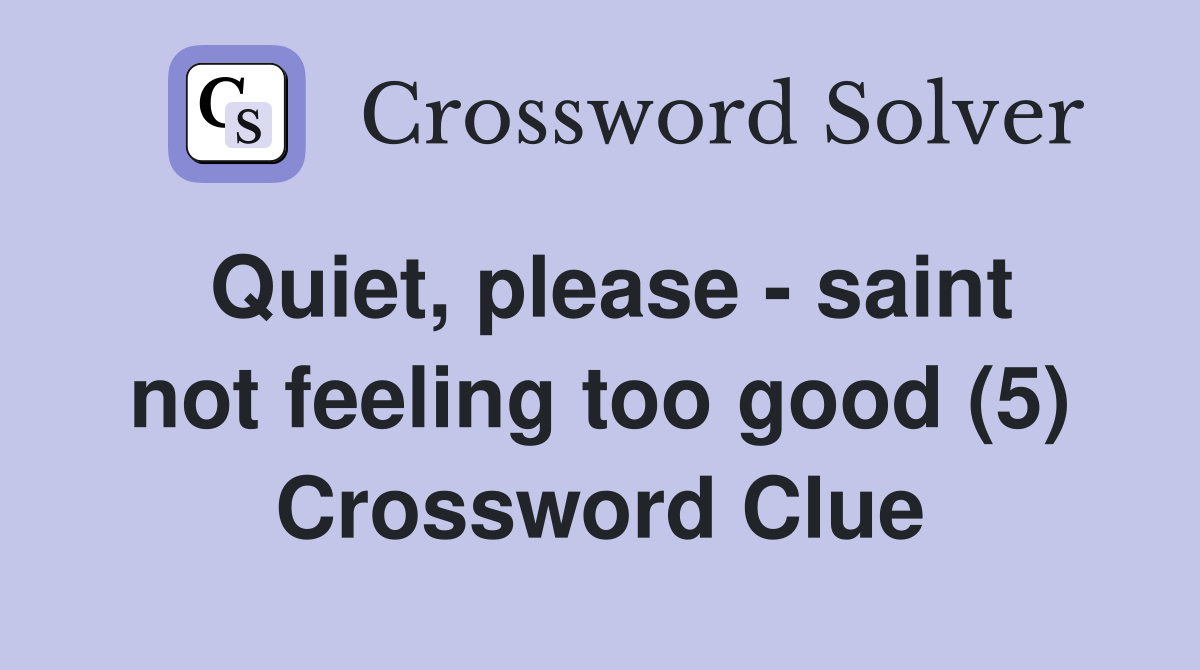 Quiet, please - saint not feeling too good (5) Crossword Clue