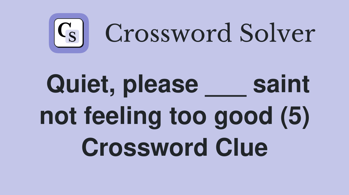 Quiet, please ___ saint not feeling too good (5) Crossword Clue